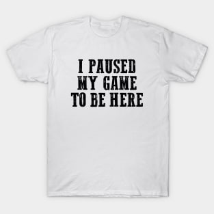 I paused my game to be here, Cool Gamer, Gaming shirt, Gaming nerd T-Shirt